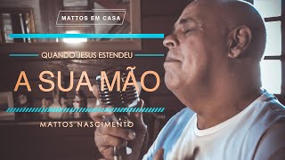 Quando Jesus Estendeu a Sua Mão  Mattos Nascimento MATTOS EM CASA [upl. by Lertnahs]