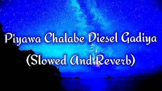 Piyawa Chalabe Diesel Gadiya Slowed And Reverb [upl. by Nnyleuqaj]