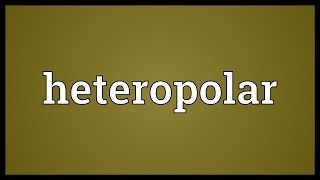 Heteropolar Meaning [upl. by Castora]